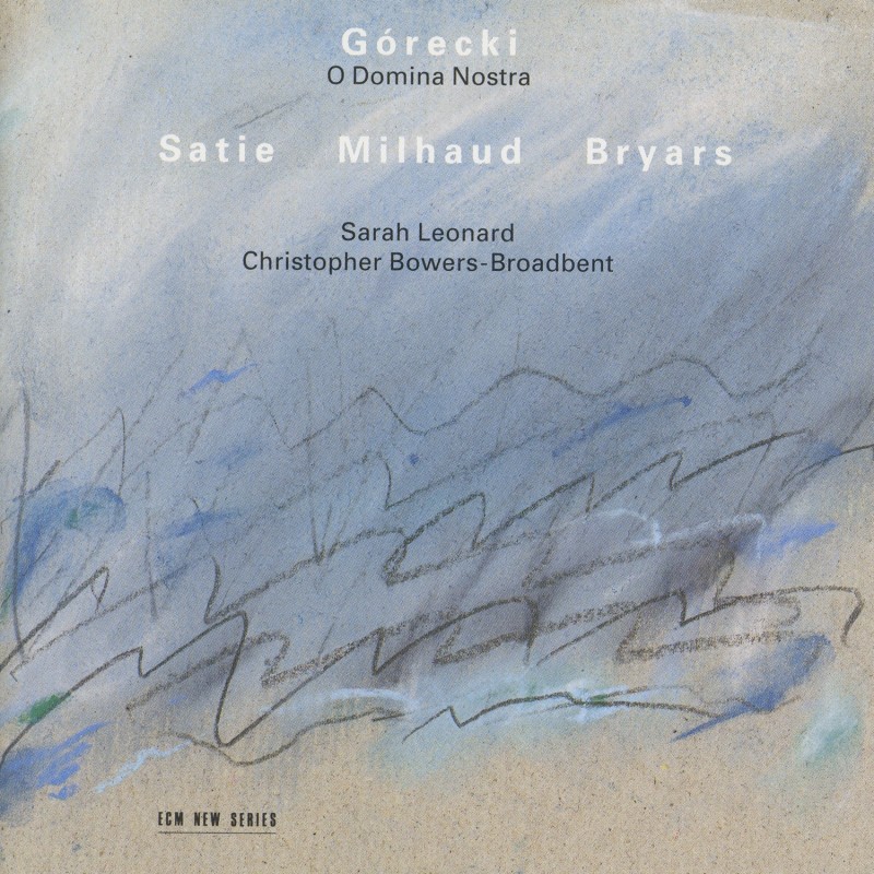 ECM 1495 Sarah Leonard, Christopher Bowers -Broadbent 'Górecki : O Domina Nostra, Satie, Milhaud, Bryars' (1993)